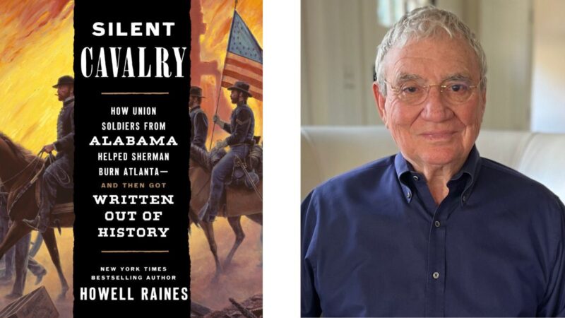 Silent Cavalry: How Union Soldiers from Alabama Helped Sherman Burn Atlanta--and Then Got Written Out of History, By Howell Raines, former executive editor of the New York Times and Alabama native