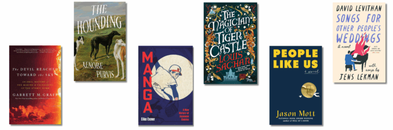 Book covers of: The Devil Reached Toward the Sky: An Oral History of the Making and Unleashing of the Atomic Bomb; The Hounding; The Magician of Tiger Castle; Manga: A New History of Japanese Comics; People Like Us; Songs for Other People’s Weddings