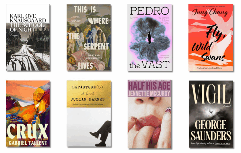 Book covers of: The School of Night, by Karl Ove Knausgaard, translated by Martin Aitken; This Is Where the Serpent Lives, by Daniyal Mueenuddin; Pedro the Vast, by Simón López Trujillo, translated by Robin Myers; Fly, Wild Swans: My Mother, Myself and China, by Jung Chang; Crux, by Gabriel Tallent; Departure(s), by Julian Barnes; Half His Age, by Jennette McCurdy; Vigil, by George Saunders